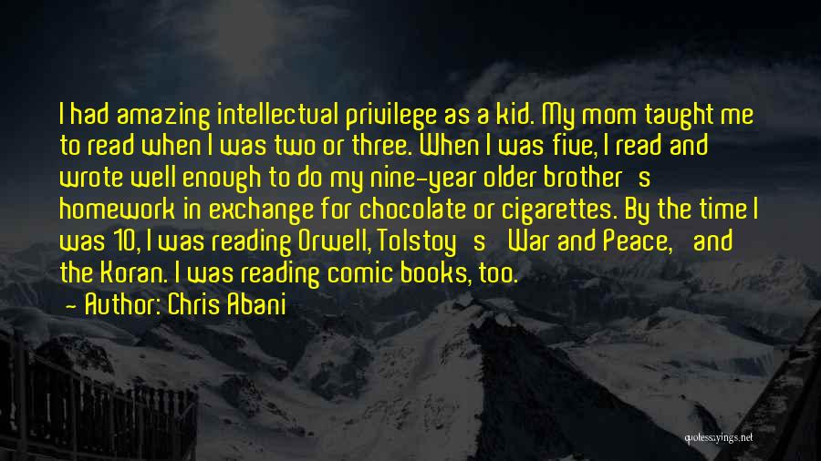Chris Abani Quotes: I Had Amazing Intellectual Privilege As A Kid. My Mom Taught Me To Read When I Was Two Or Three.