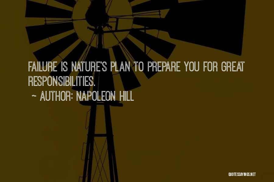 Napoleon Hill Quotes: Failure Is Nature's Plan To Prepare You For Great Responsibilities.