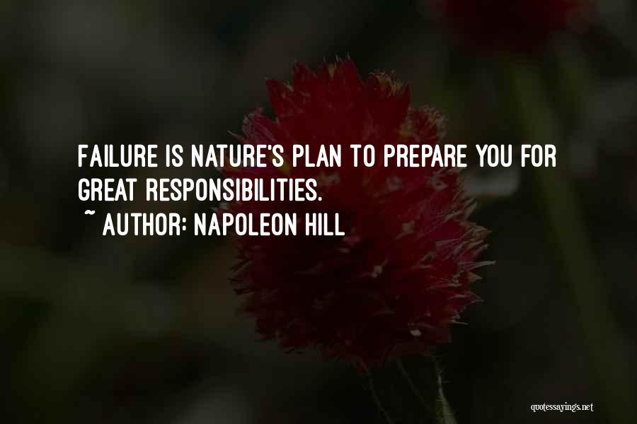 Napoleon Hill Quotes: Failure Is Nature's Plan To Prepare You For Great Responsibilities.