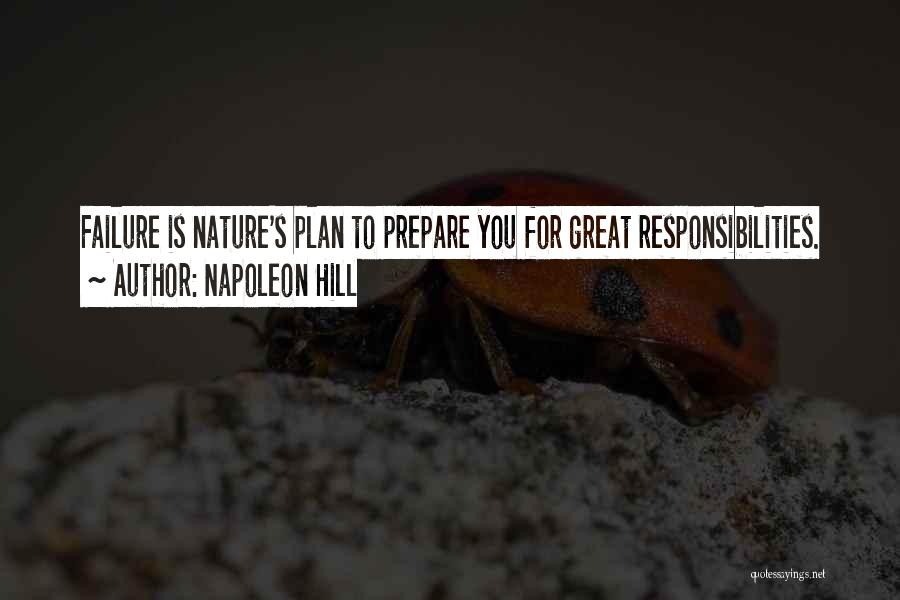 Napoleon Hill Quotes: Failure Is Nature's Plan To Prepare You For Great Responsibilities.