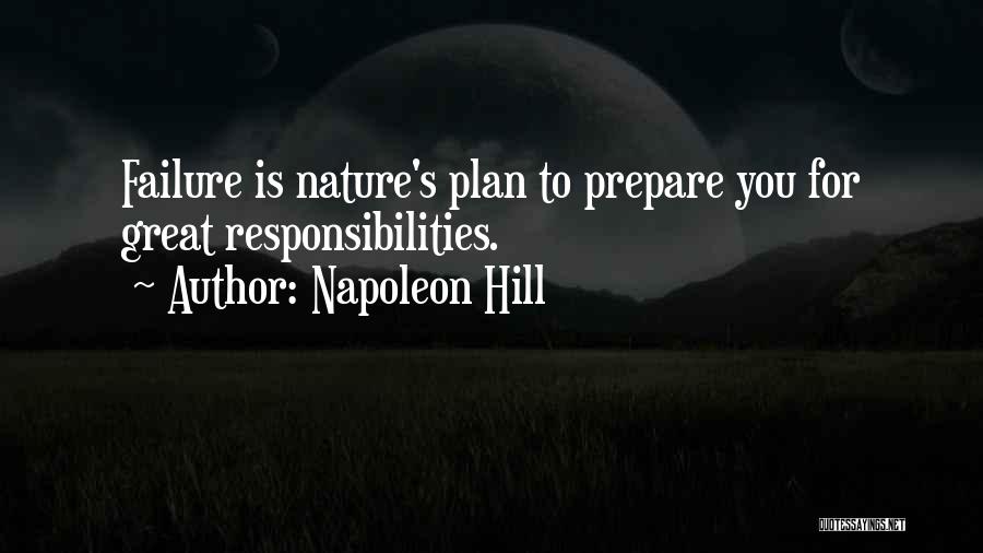 Napoleon Hill Quotes: Failure Is Nature's Plan To Prepare You For Great Responsibilities.