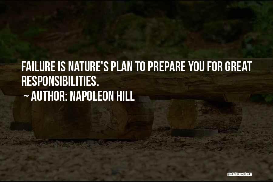 Napoleon Hill Quotes: Failure Is Nature's Plan To Prepare You For Great Responsibilities.