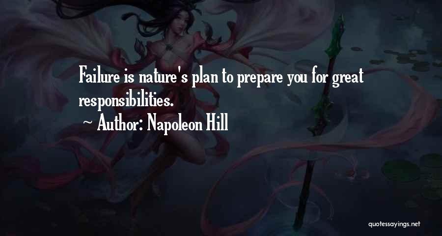 Napoleon Hill Quotes: Failure Is Nature's Plan To Prepare You For Great Responsibilities.