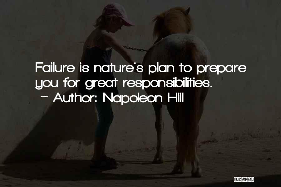 Napoleon Hill Quotes: Failure Is Nature's Plan To Prepare You For Great Responsibilities.