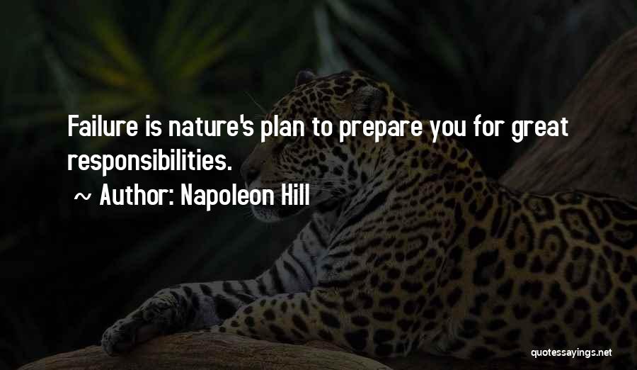 Napoleon Hill Quotes: Failure Is Nature's Plan To Prepare You For Great Responsibilities.