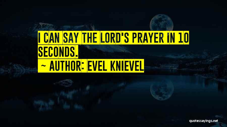 Evel Knievel Quotes: I Can Say The Lord's Prayer In 10 Seconds.