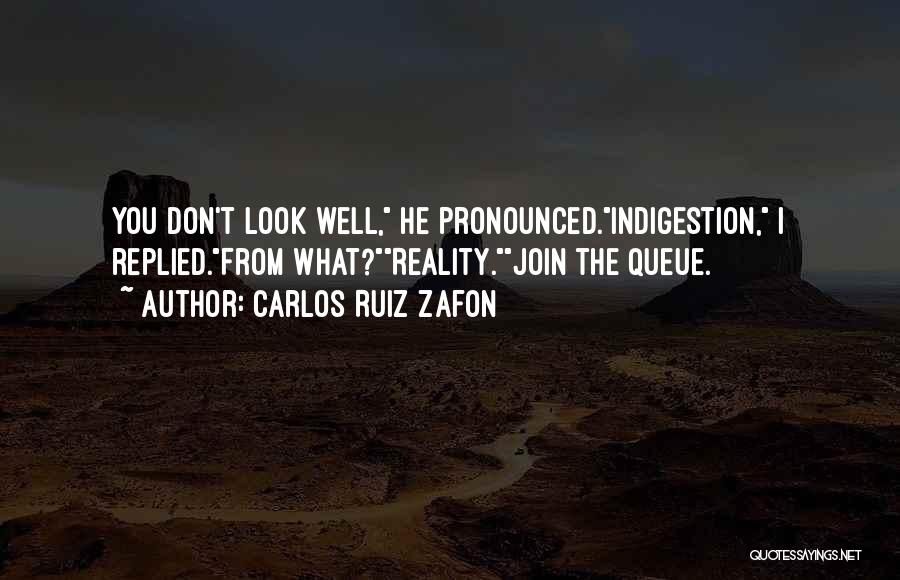 Carlos Ruiz Zafon Quotes: You Don't Look Well, He Pronounced.indigestion, I Replied.from What?reality.join The Queue.