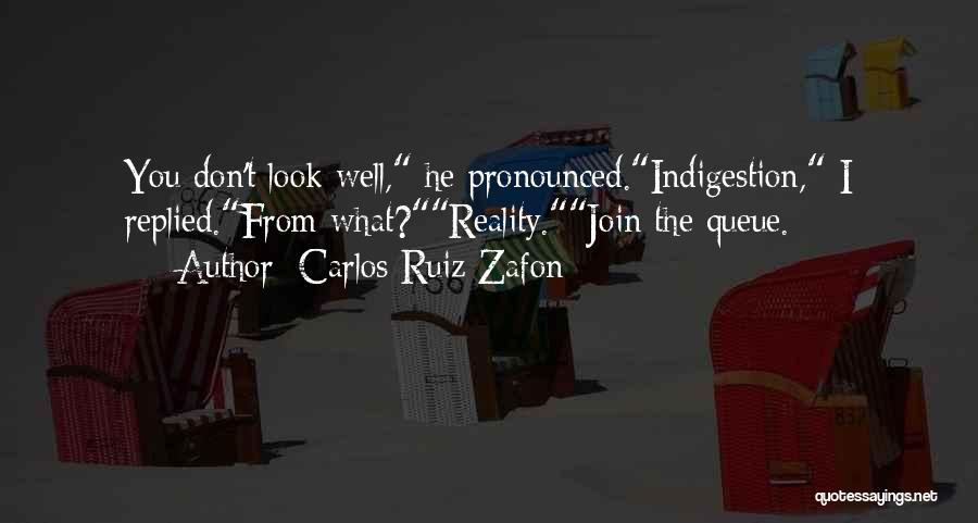 Carlos Ruiz Zafon Quotes: You Don't Look Well, He Pronounced.indigestion, I Replied.from What?reality.join The Queue.
