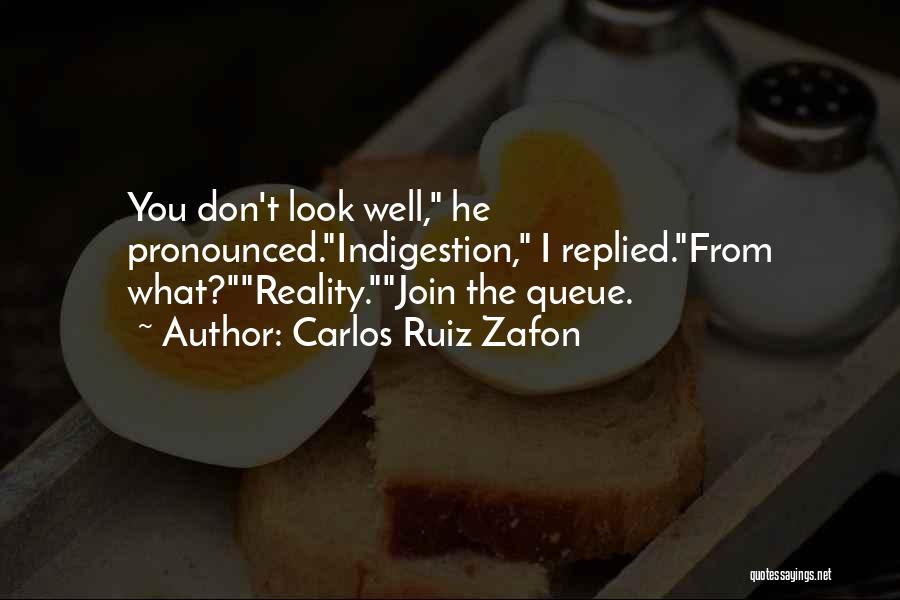 Carlos Ruiz Zafon Quotes: You Don't Look Well, He Pronounced.indigestion, I Replied.from What?reality.join The Queue.