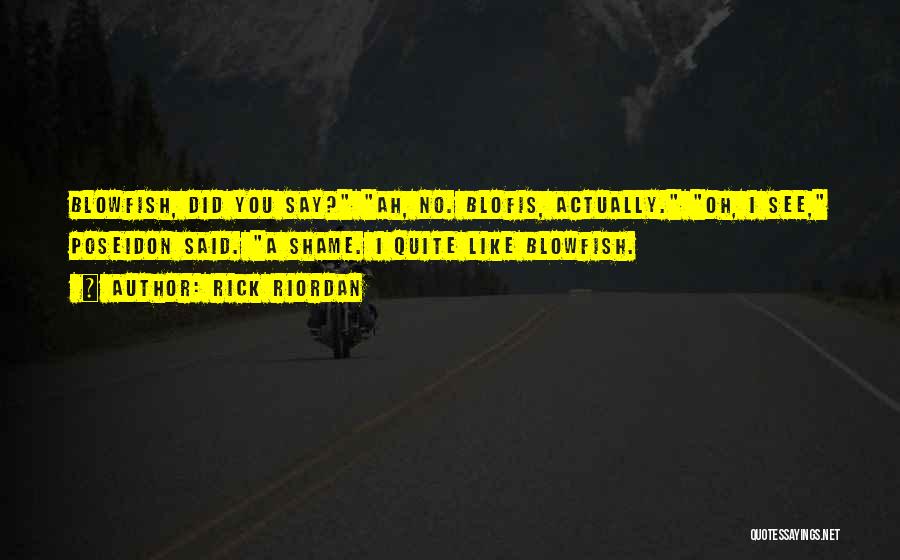 Rick Riordan Quotes: Blowfish, Did You Say? Ah, No. Blofis, Actually. Oh, I See, Poseidon Said. A Shame. I Quite Like Blowfish.