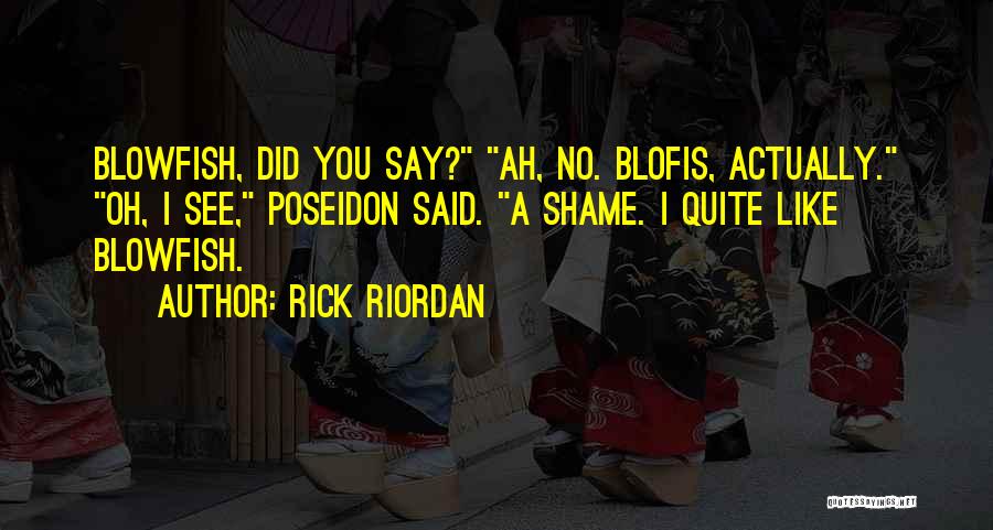 Rick Riordan Quotes: Blowfish, Did You Say? Ah, No. Blofis, Actually. Oh, I See, Poseidon Said. A Shame. I Quite Like Blowfish.