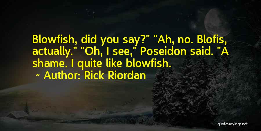 Rick Riordan Quotes: Blowfish, Did You Say? Ah, No. Blofis, Actually. Oh, I See, Poseidon Said. A Shame. I Quite Like Blowfish.