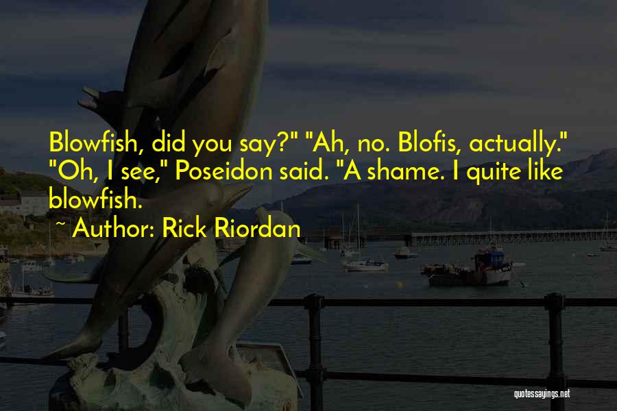 Rick Riordan Quotes: Blowfish, Did You Say? Ah, No. Blofis, Actually. Oh, I See, Poseidon Said. A Shame. I Quite Like Blowfish.