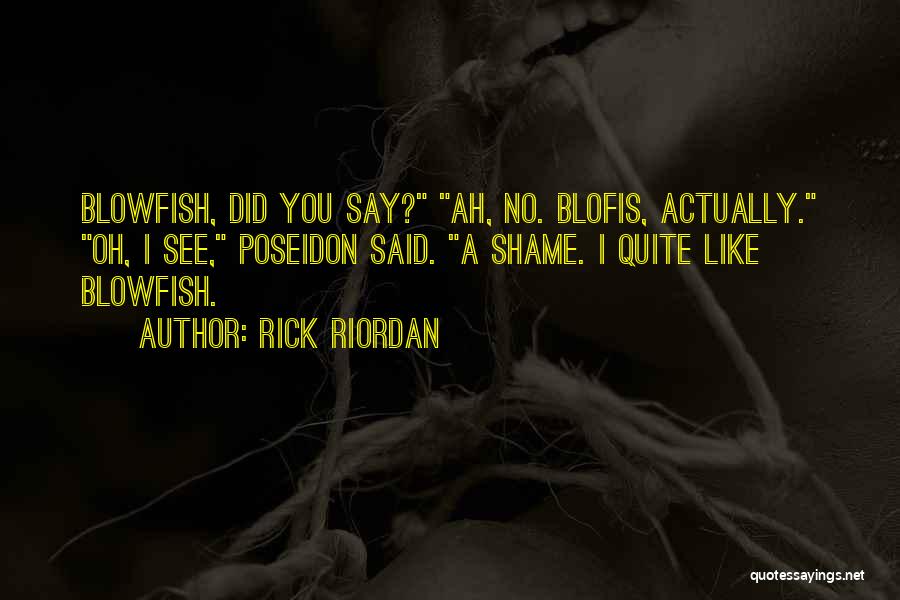 Rick Riordan Quotes: Blowfish, Did You Say? Ah, No. Blofis, Actually. Oh, I See, Poseidon Said. A Shame. I Quite Like Blowfish.