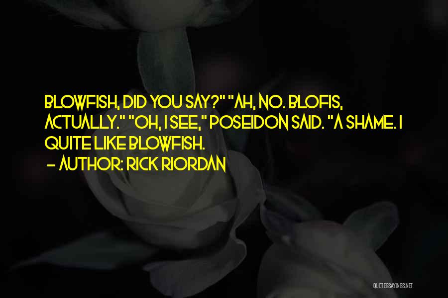Rick Riordan Quotes: Blowfish, Did You Say? Ah, No. Blofis, Actually. Oh, I See, Poseidon Said. A Shame. I Quite Like Blowfish.