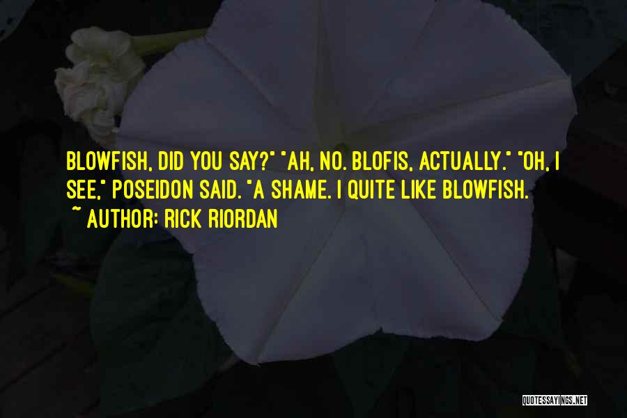 Rick Riordan Quotes: Blowfish, Did You Say? Ah, No. Blofis, Actually. Oh, I See, Poseidon Said. A Shame. I Quite Like Blowfish.