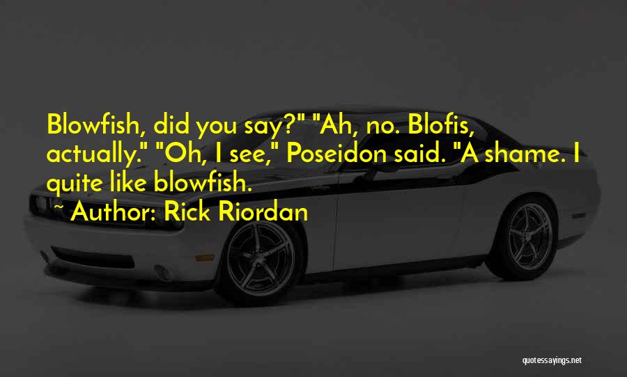 Rick Riordan Quotes: Blowfish, Did You Say? Ah, No. Blofis, Actually. Oh, I See, Poseidon Said. A Shame. I Quite Like Blowfish.