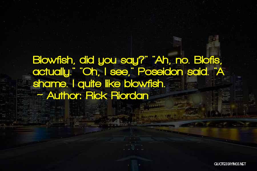 Rick Riordan Quotes: Blowfish, Did You Say? Ah, No. Blofis, Actually. Oh, I See, Poseidon Said. A Shame. I Quite Like Blowfish.