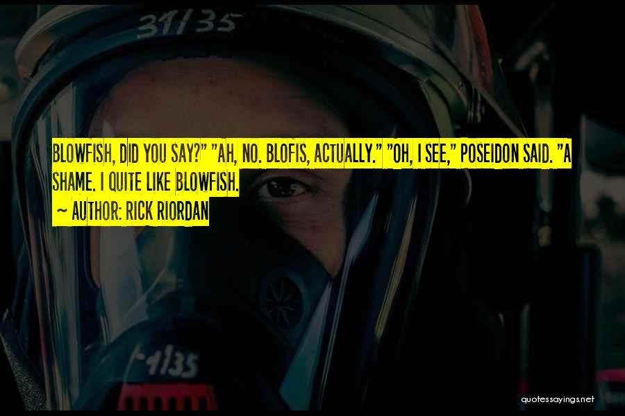 Rick Riordan Quotes: Blowfish, Did You Say? Ah, No. Blofis, Actually. Oh, I See, Poseidon Said. A Shame. I Quite Like Blowfish.