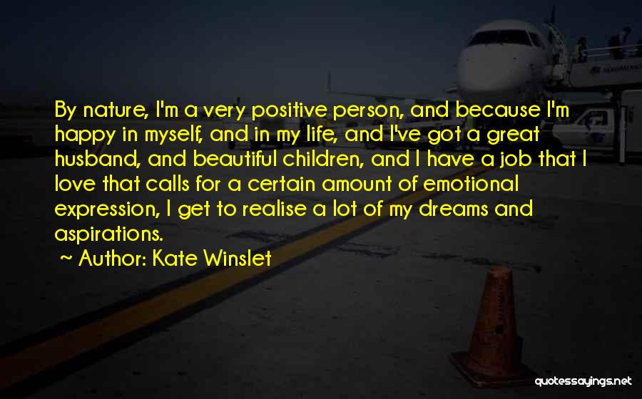 Kate Winslet Quotes: By Nature, I'm A Very Positive Person, And Because I'm Happy In Myself, And In My Life, And I've Got