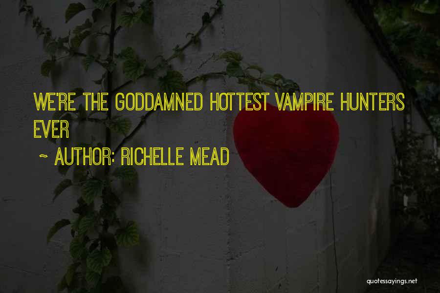 Richelle Mead Quotes: We're The Goddamned Hottest Vampire Hunters Ever