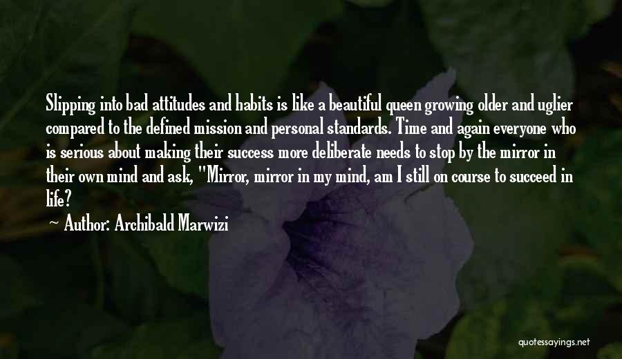 Archibald Marwizi Quotes: Slipping Into Bad Attitudes And Habits Is Like A Beautiful Queen Growing Older And Uglier Compared To The Defined Mission