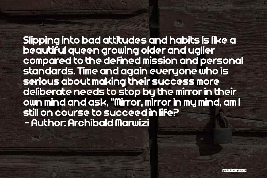 Archibald Marwizi Quotes: Slipping Into Bad Attitudes And Habits Is Like A Beautiful Queen Growing Older And Uglier Compared To The Defined Mission