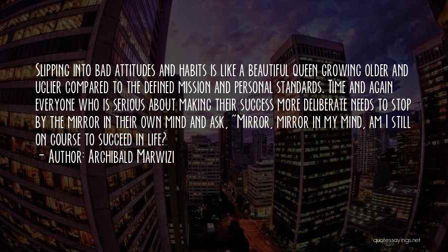 Archibald Marwizi Quotes: Slipping Into Bad Attitudes And Habits Is Like A Beautiful Queen Growing Older And Uglier Compared To The Defined Mission