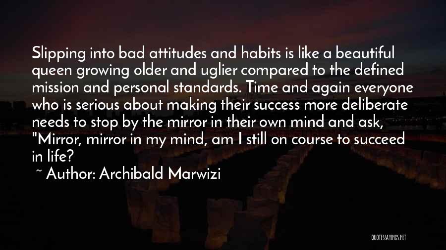 Archibald Marwizi Quotes: Slipping Into Bad Attitudes And Habits Is Like A Beautiful Queen Growing Older And Uglier Compared To The Defined Mission