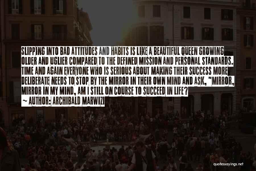 Archibald Marwizi Quotes: Slipping Into Bad Attitudes And Habits Is Like A Beautiful Queen Growing Older And Uglier Compared To The Defined Mission