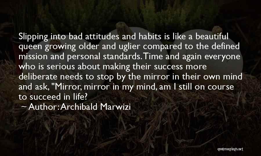 Archibald Marwizi Quotes: Slipping Into Bad Attitudes And Habits Is Like A Beautiful Queen Growing Older And Uglier Compared To The Defined Mission