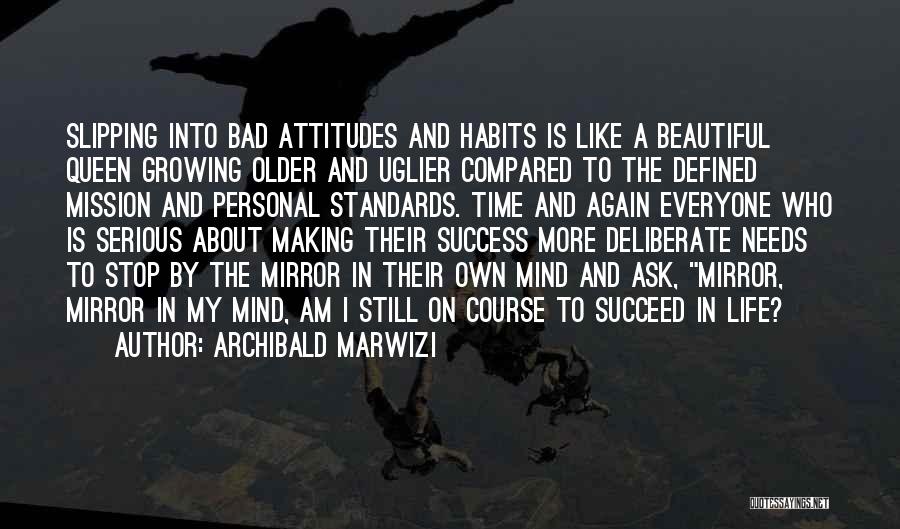 Archibald Marwizi Quotes: Slipping Into Bad Attitudes And Habits Is Like A Beautiful Queen Growing Older And Uglier Compared To The Defined Mission