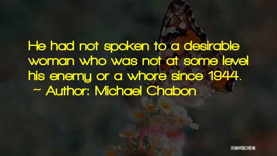 Michael Chabon Quotes: He Had Not Spoken To A Desirable Woman Who Was Not At Some Level His Enemy Or A Whore Since