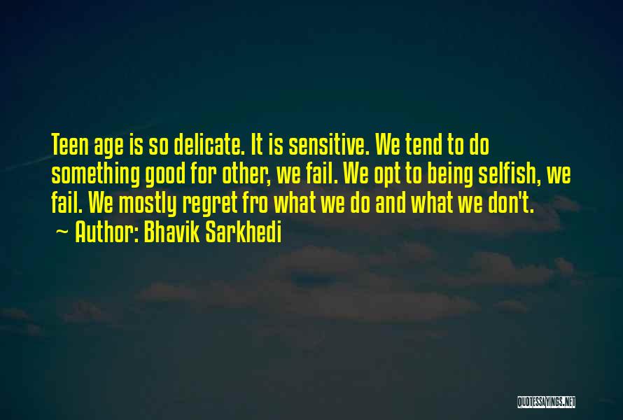 Bhavik Sarkhedi Quotes: Teen Age Is So Delicate. It Is Sensitive. We Tend To Do Something Good For Other, We Fail. We Opt