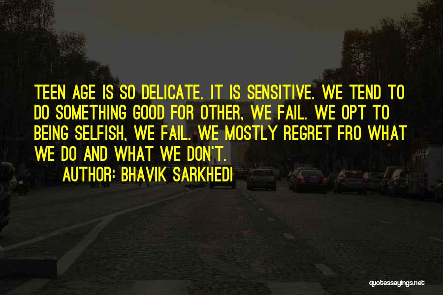 Bhavik Sarkhedi Quotes: Teen Age Is So Delicate. It Is Sensitive. We Tend To Do Something Good For Other, We Fail. We Opt