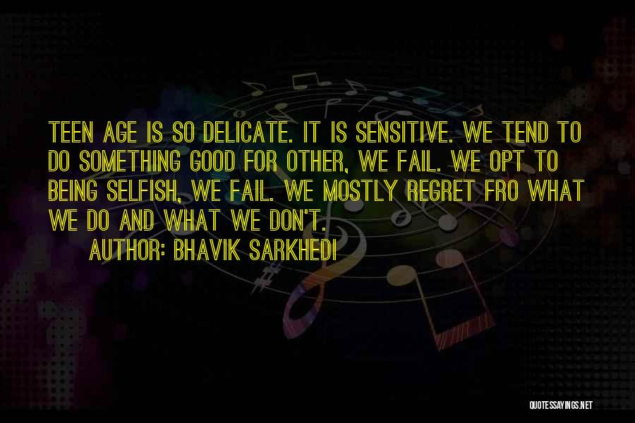 Bhavik Sarkhedi Quotes: Teen Age Is So Delicate. It Is Sensitive. We Tend To Do Something Good For Other, We Fail. We Opt