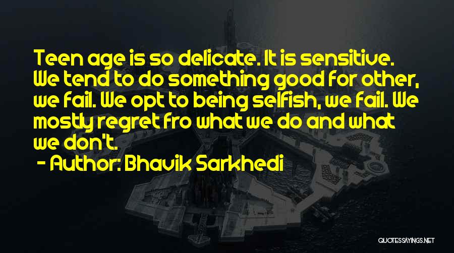 Bhavik Sarkhedi Quotes: Teen Age Is So Delicate. It Is Sensitive. We Tend To Do Something Good For Other, We Fail. We Opt