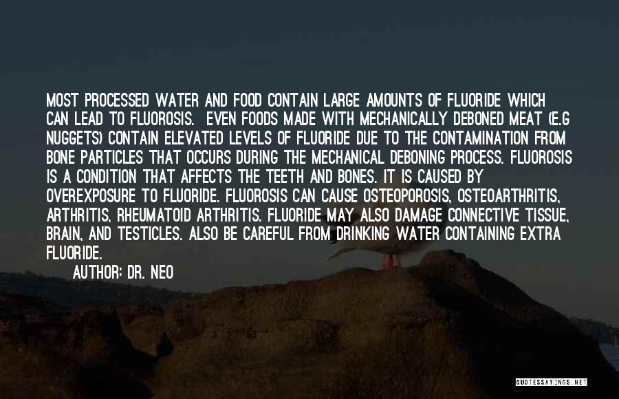 Dr. Neo Quotes: Most Processed Water And Food Contain Large Amounts Of Fluoride Which Can Lead To Fluorosis. Even Foods Made With Mechanically