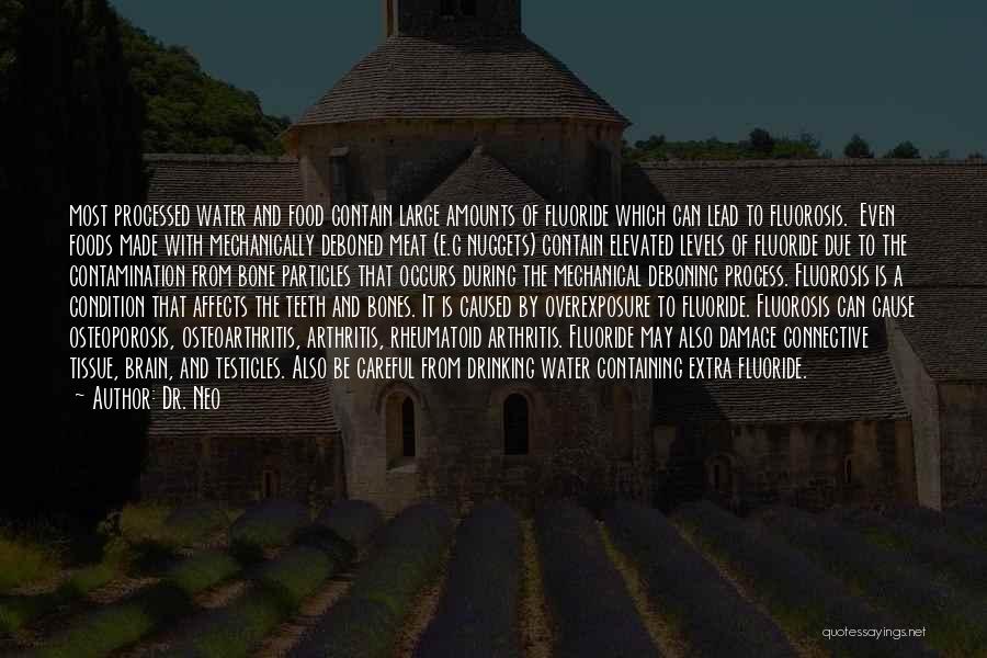 Dr. Neo Quotes: Most Processed Water And Food Contain Large Amounts Of Fluoride Which Can Lead To Fluorosis. Even Foods Made With Mechanically