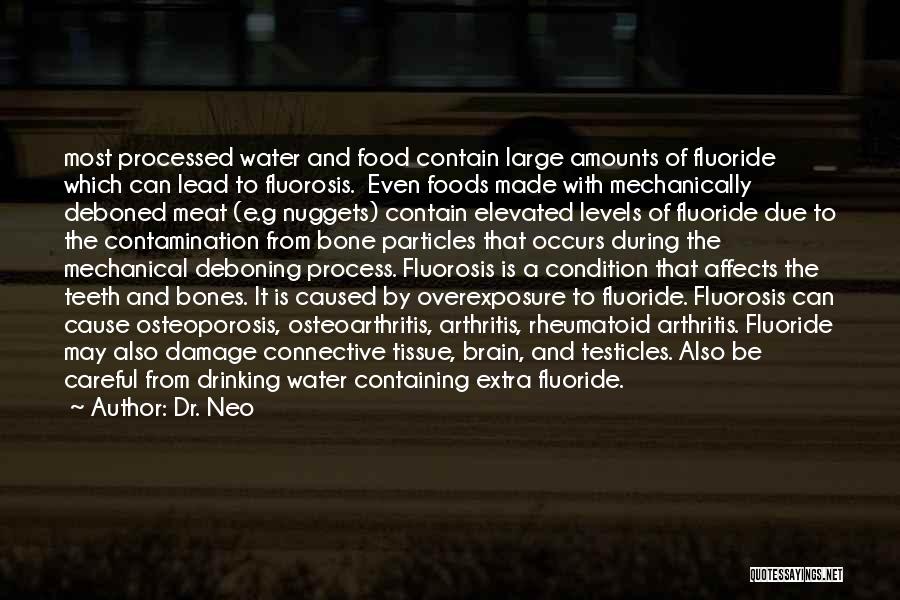 Dr. Neo Quotes: Most Processed Water And Food Contain Large Amounts Of Fluoride Which Can Lead To Fluorosis. Even Foods Made With Mechanically