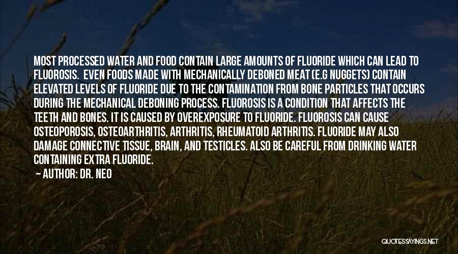 Dr. Neo Quotes: Most Processed Water And Food Contain Large Amounts Of Fluoride Which Can Lead To Fluorosis. Even Foods Made With Mechanically