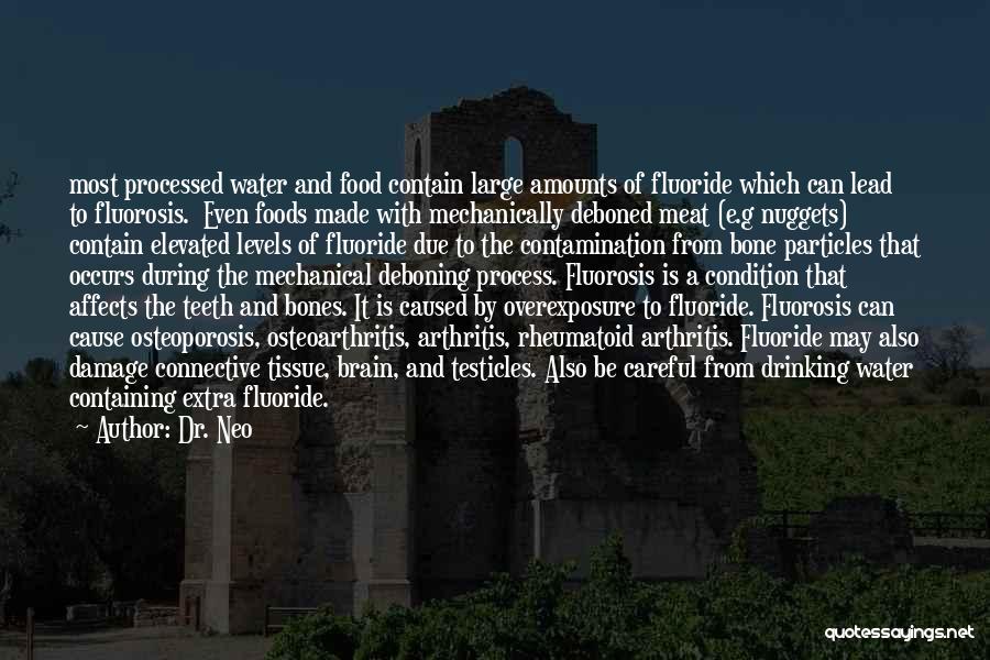 Dr. Neo Quotes: Most Processed Water And Food Contain Large Amounts Of Fluoride Which Can Lead To Fluorosis. Even Foods Made With Mechanically