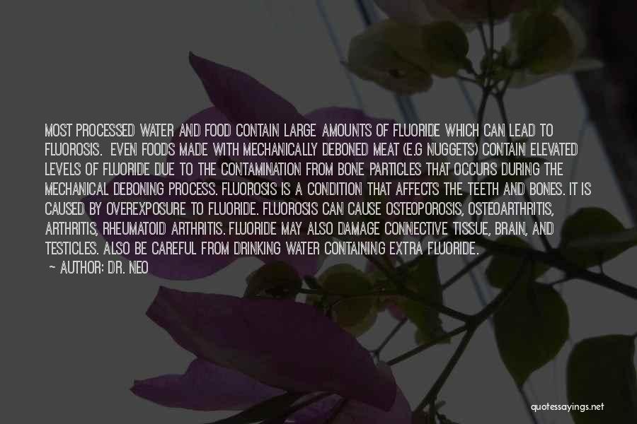 Dr. Neo Quotes: Most Processed Water And Food Contain Large Amounts Of Fluoride Which Can Lead To Fluorosis. Even Foods Made With Mechanically