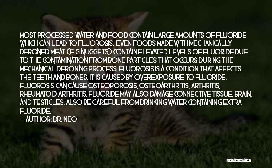 Dr. Neo Quotes: Most Processed Water And Food Contain Large Amounts Of Fluoride Which Can Lead To Fluorosis. Even Foods Made With Mechanically