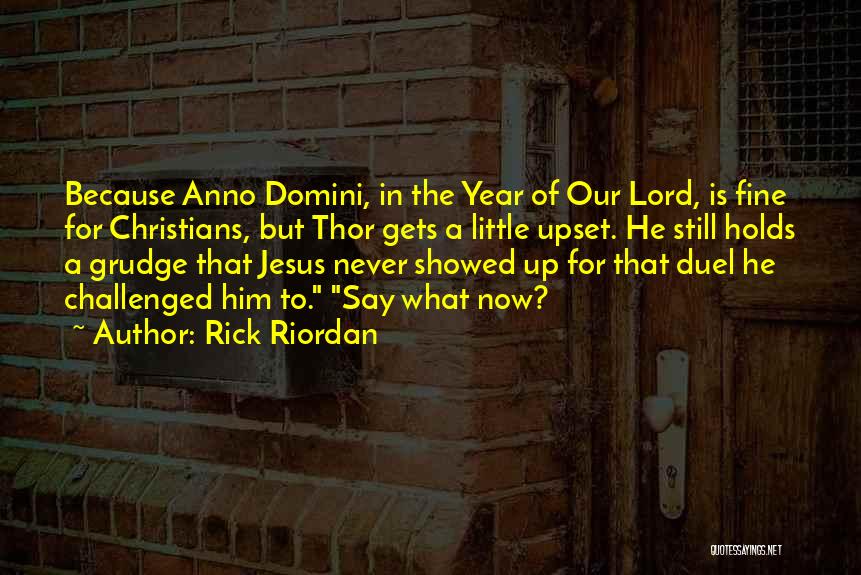 Rick Riordan Quotes: Because Anno Domini, In The Year Of Our Lord, Is Fine For Christians, But Thor Gets A Little Upset. He