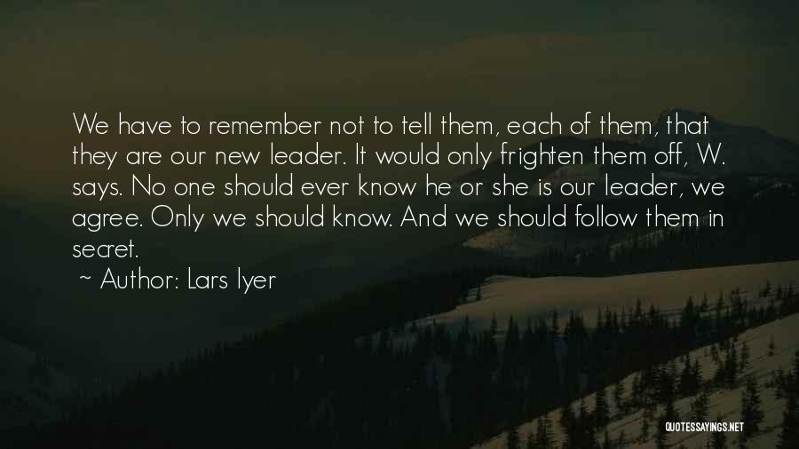 Lars Iyer Quotes: We Have To Remember Not To Tell Them, Each Of Them, That They Are Our New Leader. It Would Only