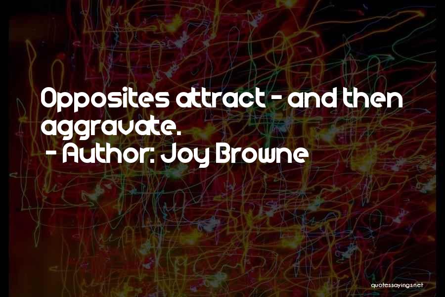 Joy Browne Quotes: Opposites Attract - And Then Aggravate.