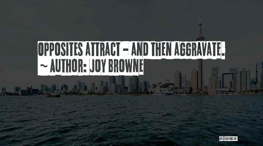 Joy Browne Quotes: Opposites Attract - And Then Aggravate.
