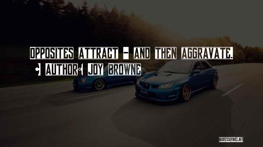 Joy Browne Quotes: Opposites Attract - And Then Aggravate.