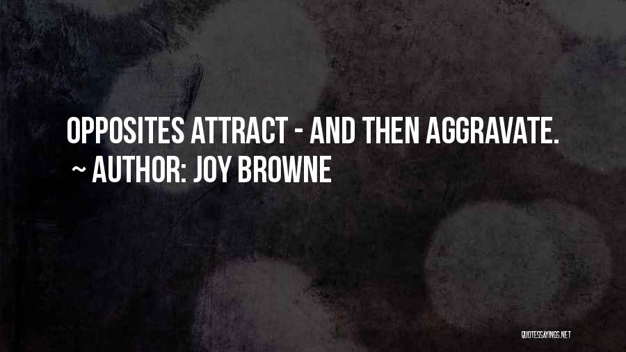 Joy Browne Quotes: Opposites Attract - And Then Aggravate.